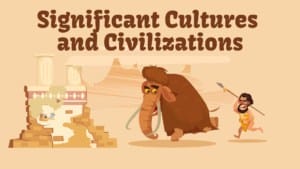महत्वपूर्ण संस्कृति और सभ्यताएं Significant Cultures and Civilizations