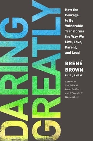 Daring Greatly: How The Courage To Be Vulnerable Transforms The Way We Live,love, Parent And Lead