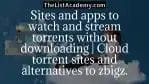 29 Sites and apps to watch and stream torrents without downloading | Cloud torrent sites and alternatives to zbigz. -thelistAcademy